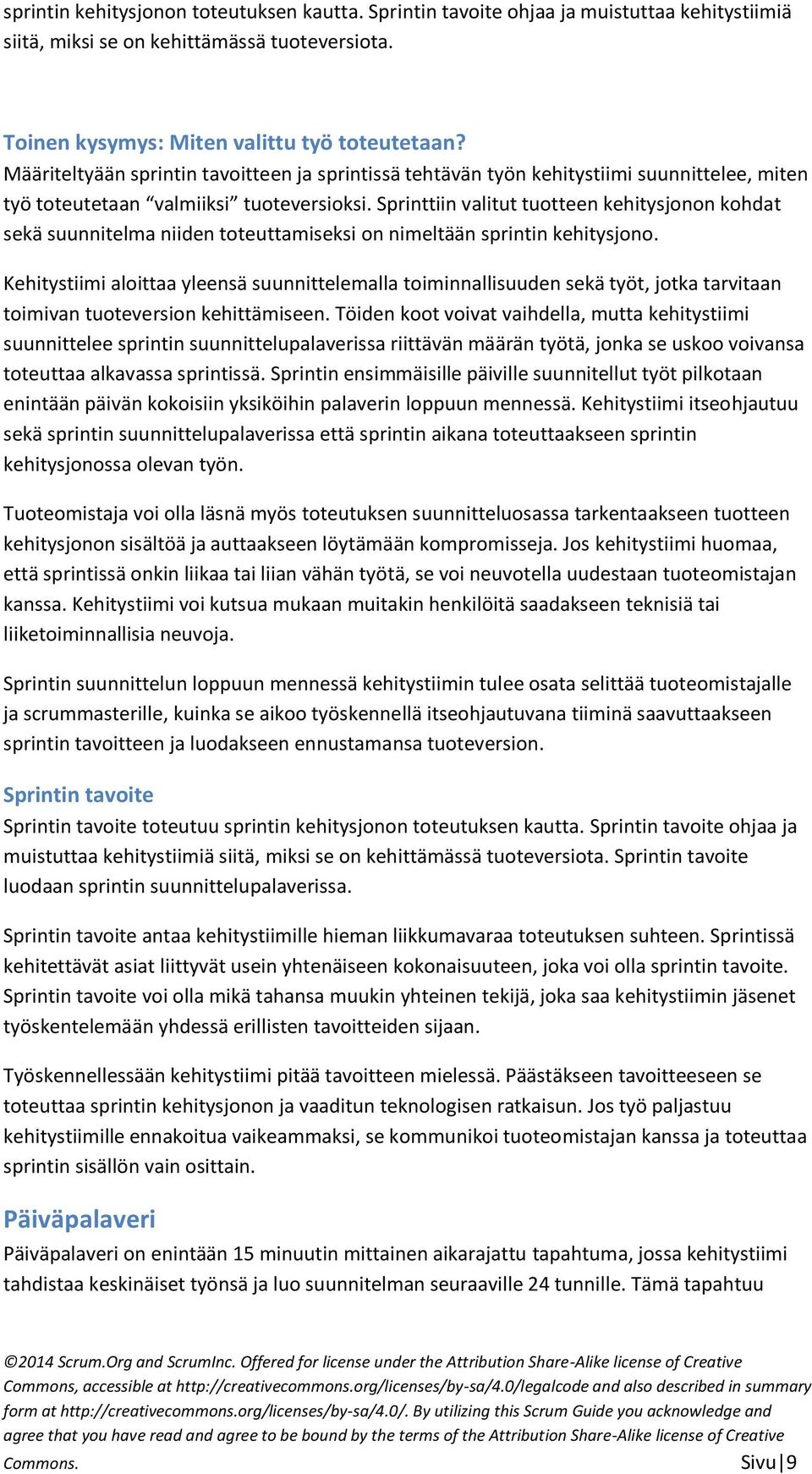 Sprinttiin valitut tuotteen kehitysjonon kohdat sekä suunnitelma niiden toteuttamiseksi on nimeltään sprintin kehitysjono.