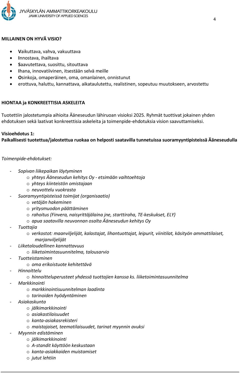 haluttu, kannattava, aikataulutettu, realistinen, sopeutuu muutokseen, arvostettu HIONTAA ja KONKREETTISIA ASKELEITA Tuotettiin jalostetumpia aihioita Ääneseudun lähiruoan visioksi 2025.