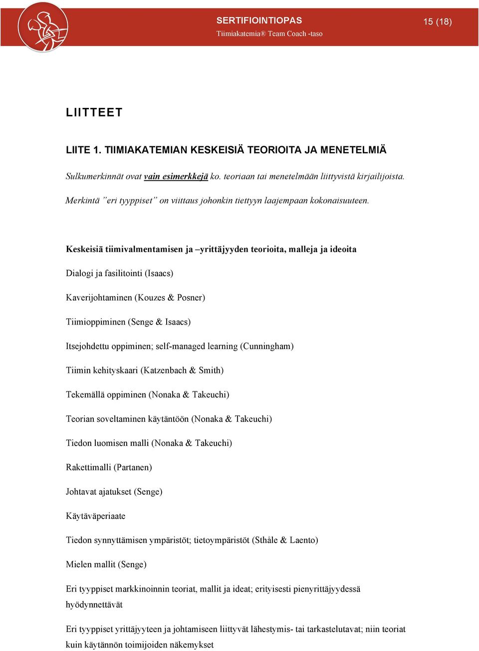 Keskeisiä tiimivalmentamisen ja yrittäjyyden teorioita, malleja ja ideoita Dialogi ja fasilitointi (Isaacs) Kaverijohtaminen (Kouzes & Posner) Tiimioppiminen (Senge & Isaacs) Itsejohdettu oppiminen;