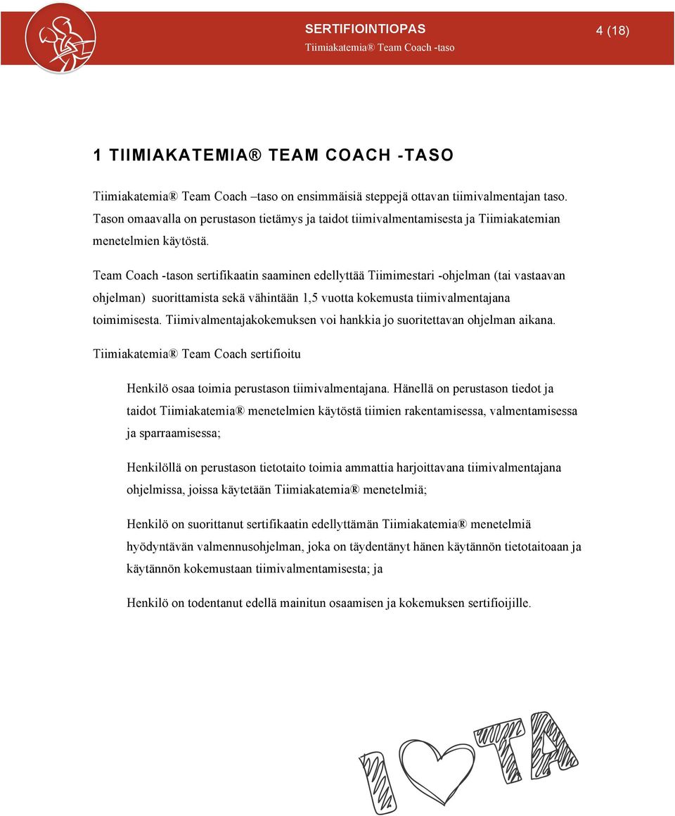 Team Coach -tason sertifikaatin saaminen edellyttää Tiimimestari -ohjelman (tai vastaavan ohjelman) suorittamista sekä vähintään 1,5 vuotta kokemusta tiimivalmentajana toimimisesta.