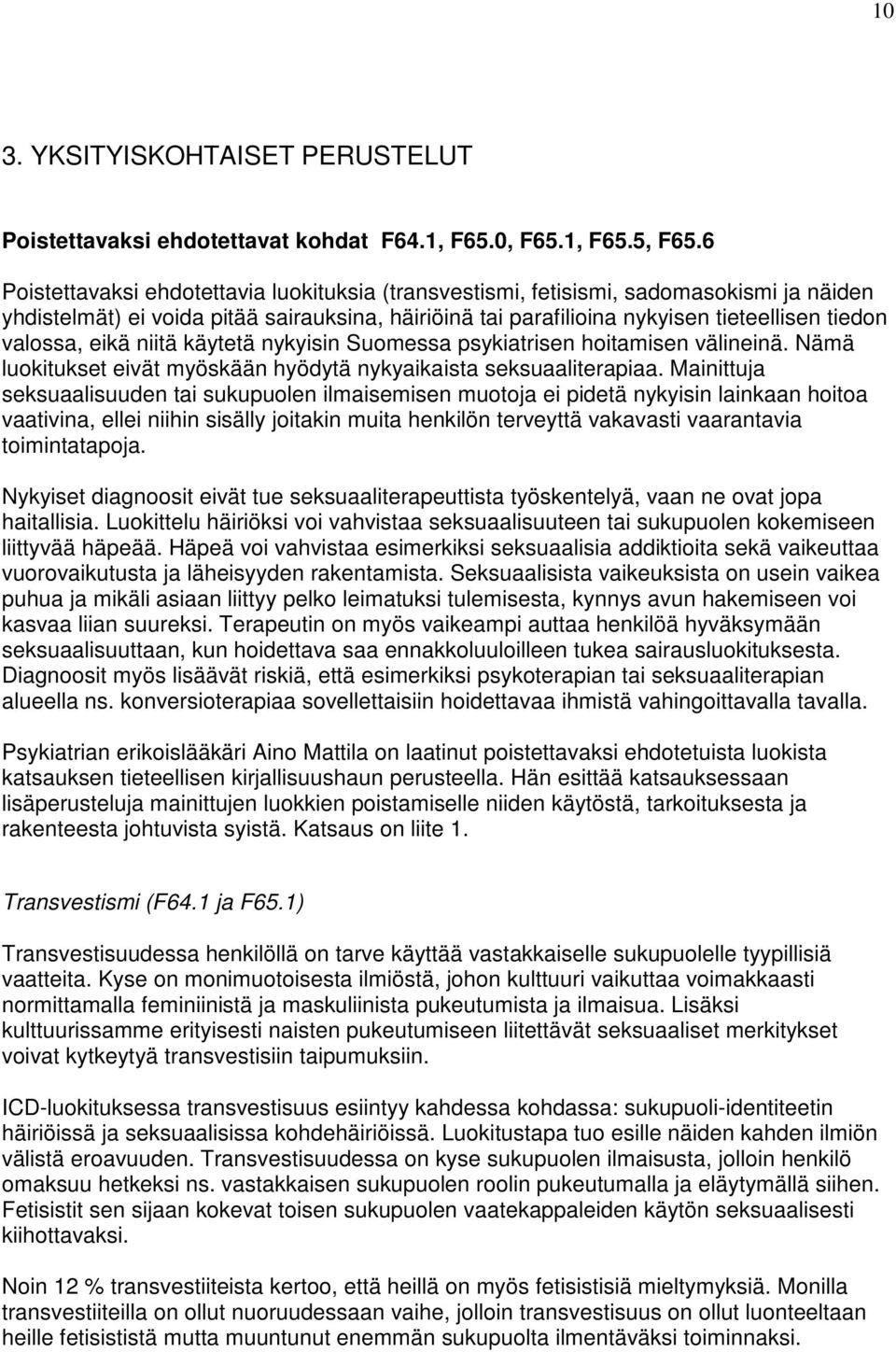 eikä niitä käytetä nykyisin Suomessa psykiatrisen hoitamisen välineinä. Nämä luokitukset eivät myöskään hyödytä nykyaikaista seksuaaliterapiaa.