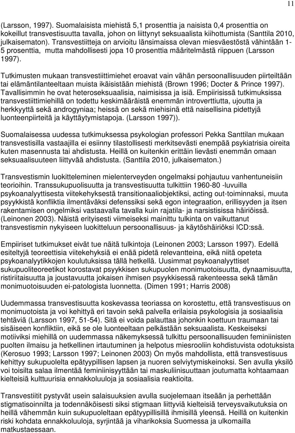Transvestiitteja on arvioitu länsimaissa olevan miesväestöstä vähintään 1-5 prosenttia, mutta mahdollisesti jopa 10 prosenttia määritelmästä riippuen (Larsson 1997).
