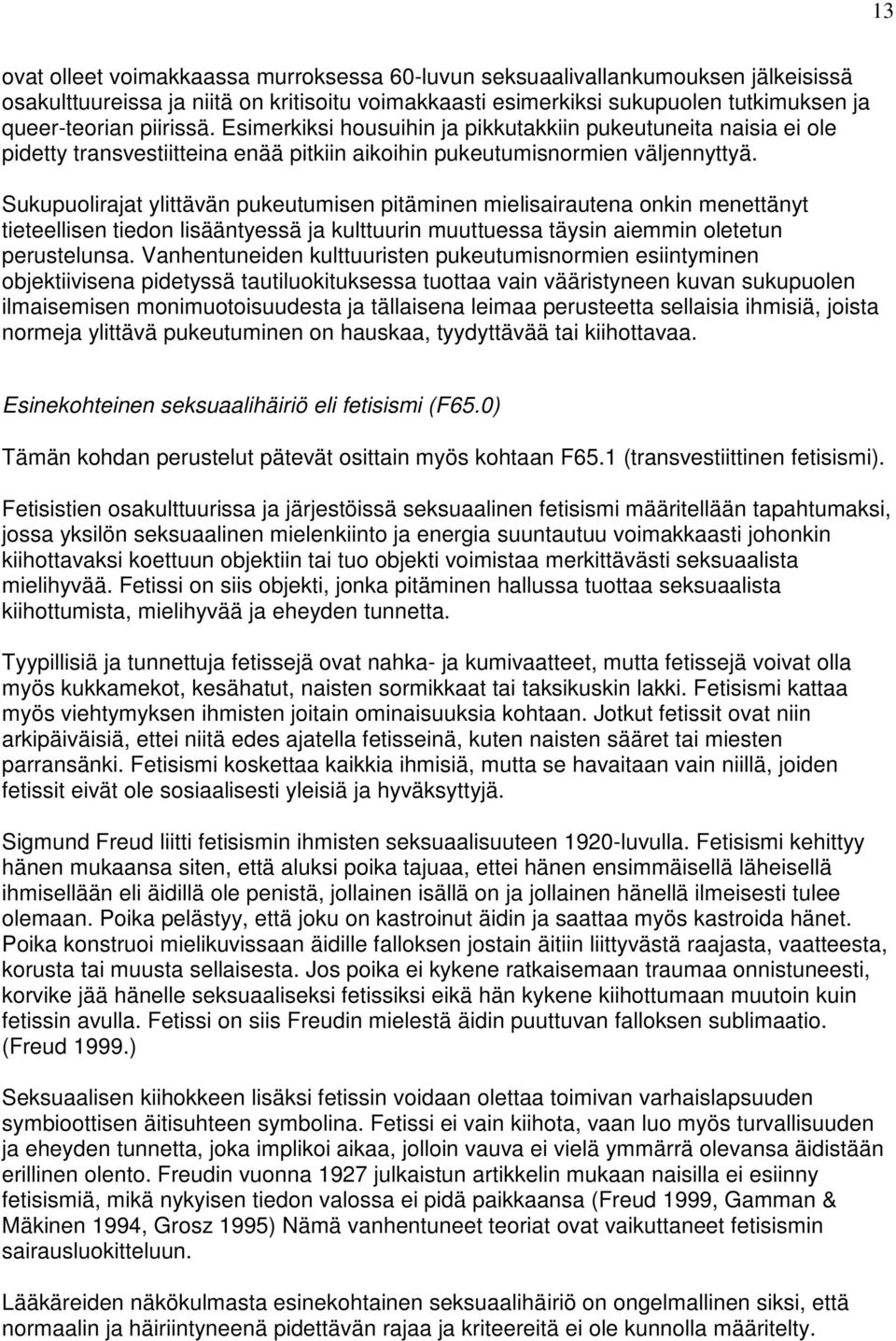 Sukupuolirajat ylittävän pukeutumisen pitäminen mielisairautena onkin menettänyt tieteellisen tiedon lisääntyessä ja kulttuurin muuttuessa täysin aiemmin oletetun perustelunsa.