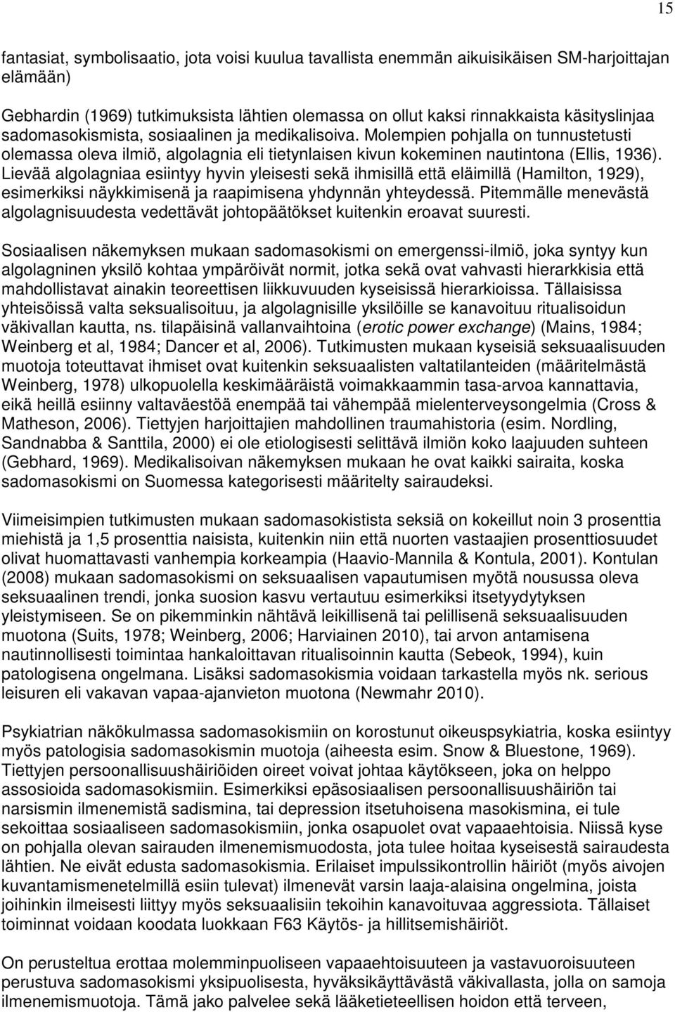 Lievää algolagniaa esiintyy hyvin yleisesti sekä ihmisillä että eläimillä (Hamilton, 1929), esimerkiksi näykkimisenä ja raapimisena yhdynnän yhteydessä.