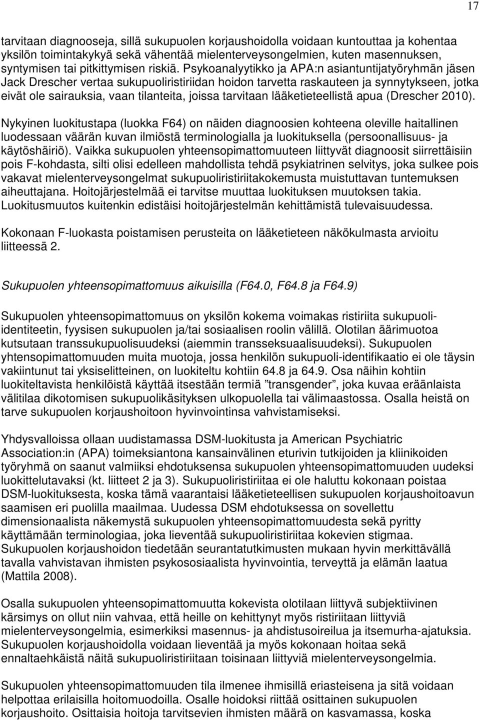Psykoanalyytikko ja APA:n asiantuntijatyöryhmän jäsen Jack Drescher vertaa sukupuoliristiriidan hoidon tarvetta raskauteen ja synnytykseen, jotka eivät ole sairauksia, vaan tilanteita, joissa