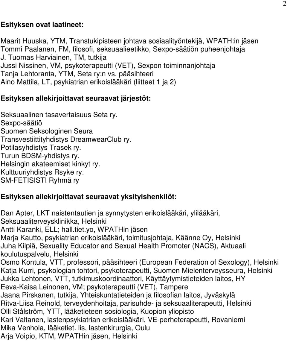 pääsihteeri Aino Mattila, LT, psykiatrian erikoislääkäri (liitteet 1 ja 2) Esityksen allekirjoittavat seuraavat järjestöt: Seksuaalinen tasavertaisuus Seta ry.