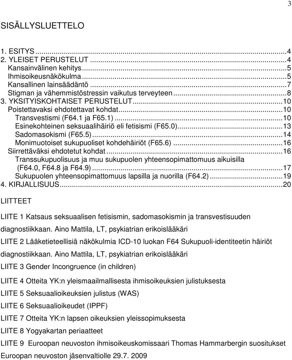 ..14 Monimuotoiset sukupuoliset kohdehäiriöt (F65.6)...16 Siirrettäväksi ehdotetut kohdat...16 Transsukupuolisuus ja muu sukupuolen yhteensopimattomuus aikuisilla (F64.0, F64.8 ja F64.9).