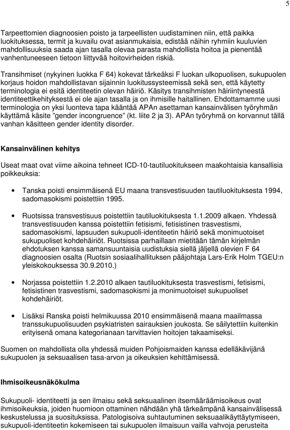 Transihmiset (nykyinen luokka F 64) kokevat tärkeäksi F luokan ulkopuolisen, sukupuolen korjaus hoidon mahdollistavan sijainnin luokitussysteemissä sekä sen, että käytetty terminologia ei esitä