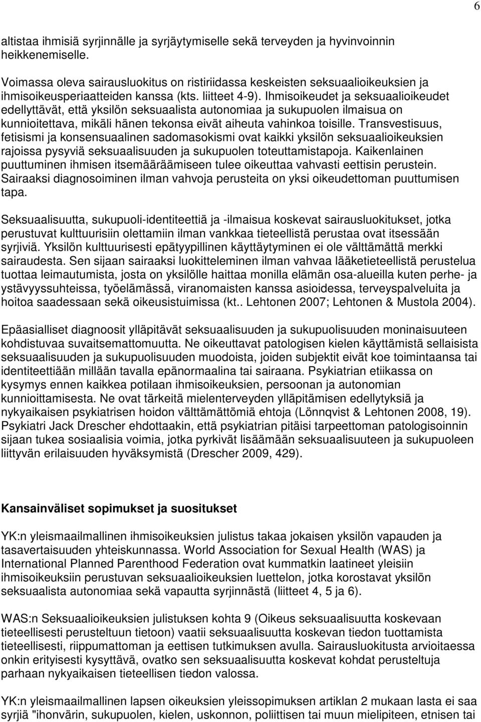 Ihmisoikeudet ja seksuaalioikeudet edellyttävät, että yksilön seksuaalista autonomiaa ja sukupuolen ilmaisua on kunnioitettava, mikäli hänen tekonsa eivät aiheuta vahinkoa toisille.