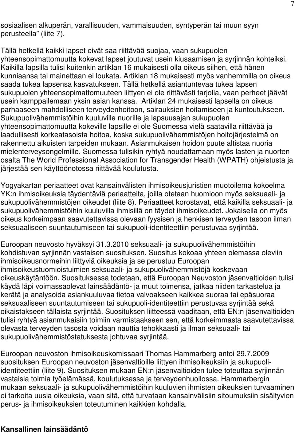 Kaikilla lapsilla tulisi kuitenkin artiklan 16 mukaisesti olla oikeus siihen, että hänen kunniaansa tai mainettaan ei loukata.