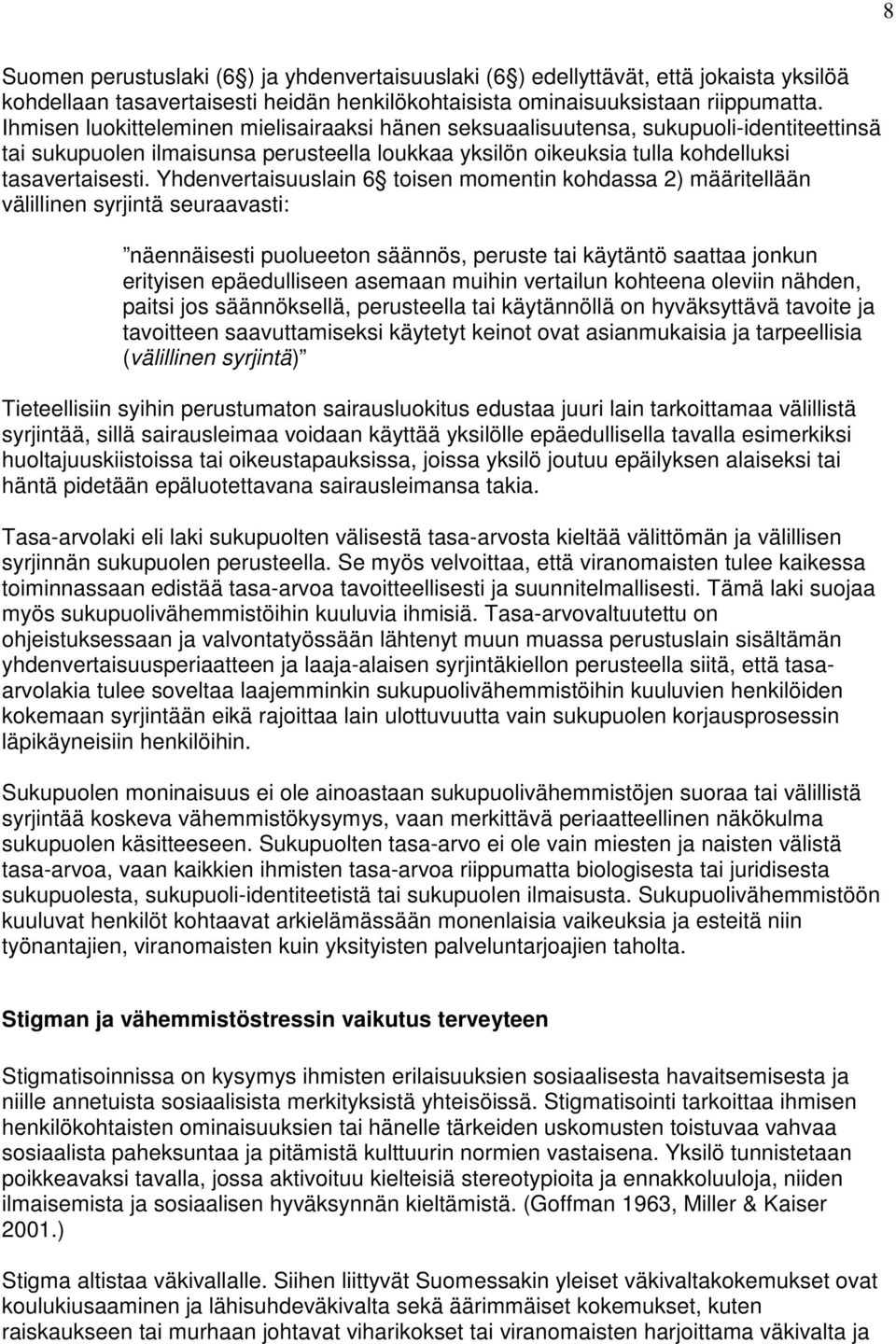 Yhdenvertaisuuslain 6 toisen momentin kohdassa 2) määritellään välillinen syrjintä seuraavasti: näennäisesti puolueeton säännös, peruste tai käytäntö saattaa jonkun erityisen epäedulliseen asemaan