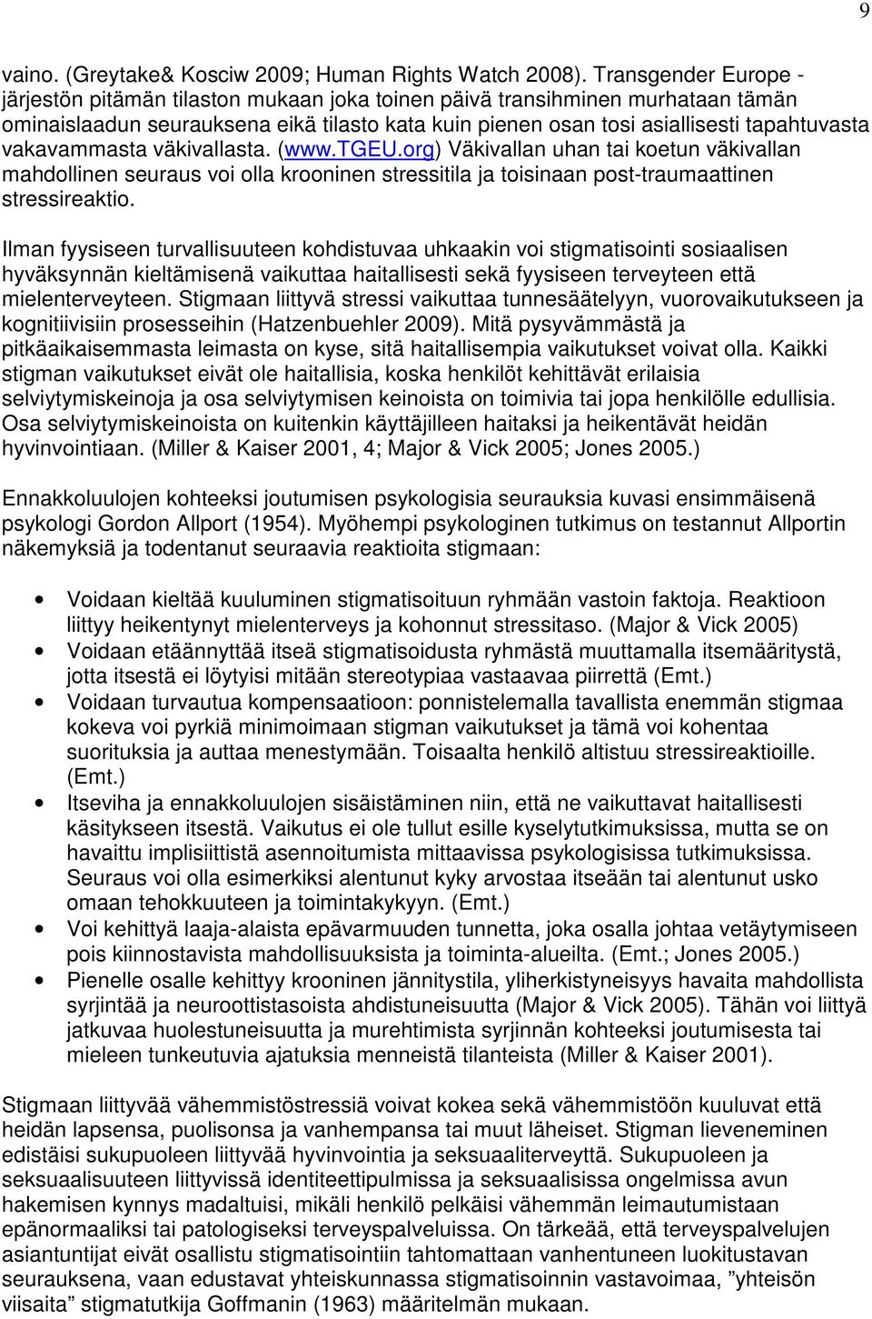 vakavammasta väkivallasta. (www.tgeu.org) Väkivallan uhan tai koetun väkivallan mahdollinen seuraus voi olla krooninen stressitila ja toisinaan post-traumaattinen stressireaktio.