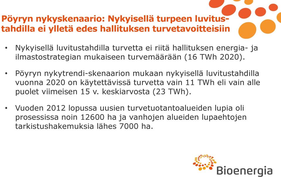 Pöyryn nykytrendi-skenaarion mukaan nykyisellä luvitustahdilla vuonna 2020 on käytettävissä turvetta vain 11 TWh eli vain alle puolet