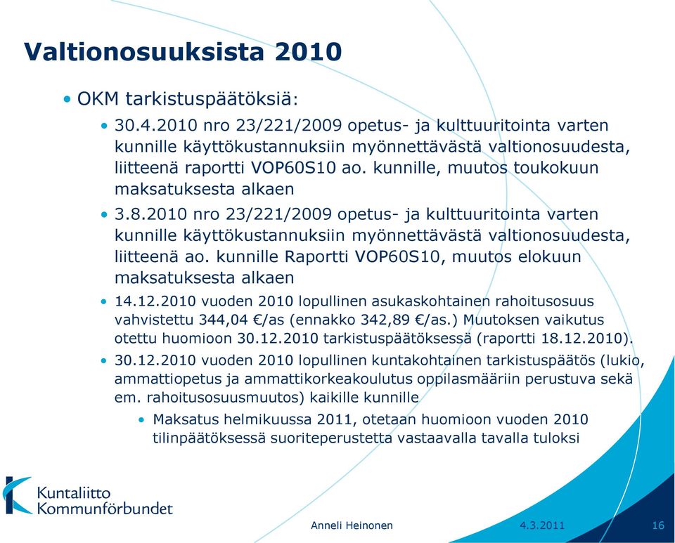 kunnille Raportti VOP60S10, muutos elokuun maksatuksesta alkaen 14.12.2010 vuoden 2010 lopullinen asukaskohtainen rahoitusosuus vahvistettu 344,04 /as (ennakko 342,89 /as.