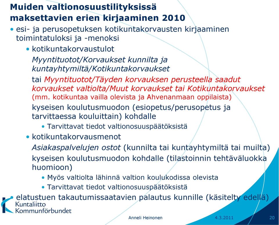 kotikuntaa vailla olevista ja Ahvenanmaan oppilaista) kyseisen koulutusmuodon (esiopetus/perusopetus ja tarvittaessa kouluittain) kohdalle Tarvittavat tiedot valtionosuuspäätöksistä