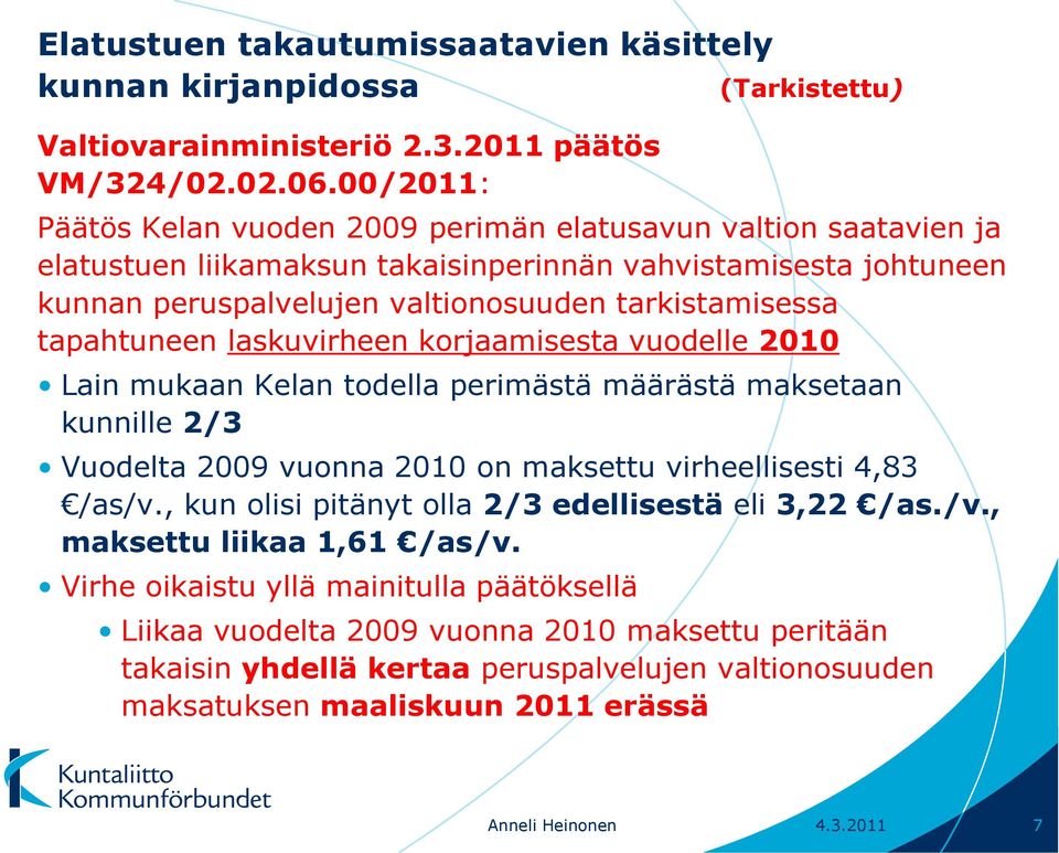 tapahtuneen laskuvirheen korjaamisesta vuodelle 2010 Lain mukaan Kelan todella perimästä määrästä maksetaan kunnille 2/3 Vuodelta 2009 vuonna 2010 on maksettu virheellisesti 4,83 /as/v.