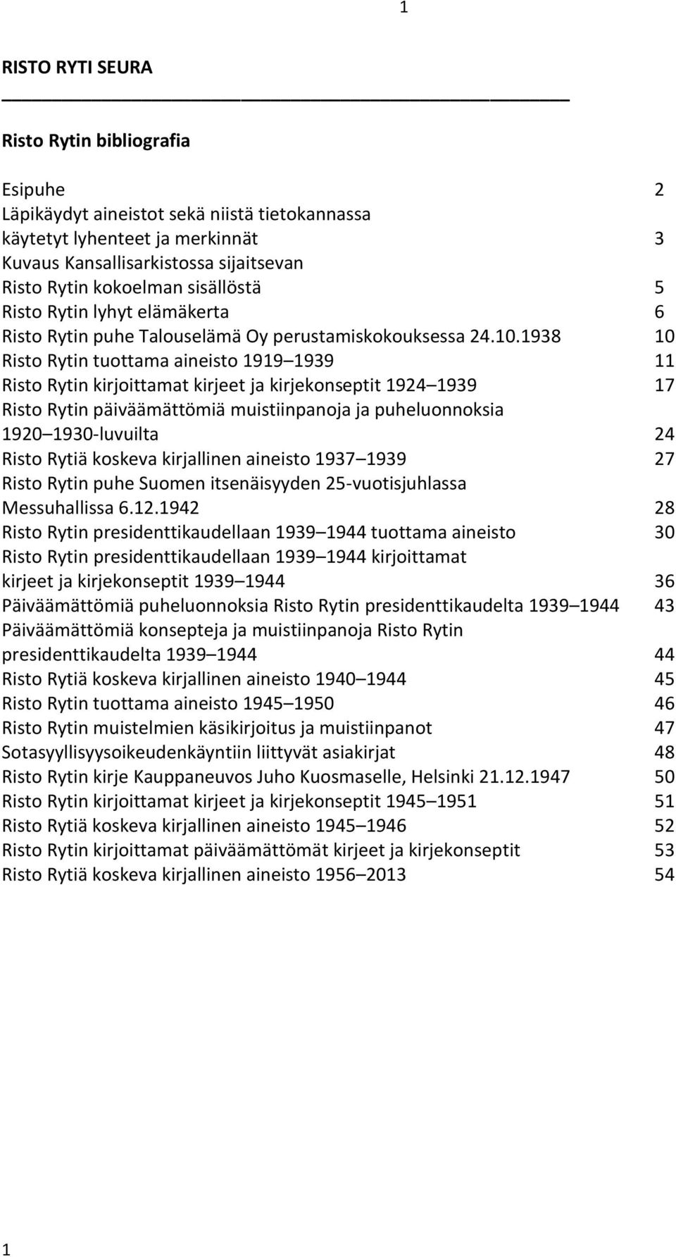 1938 10 Risto Rytin tuottama aineisto 1919 1939 11 Risto Rytin kirjoittamat kirjeet ja kirjekonseptit 1924 1939 17 Risto Rytin päiväämättömiä muistiinpanoja ja puheluonnoksia 1920 1930-luvuilta 24