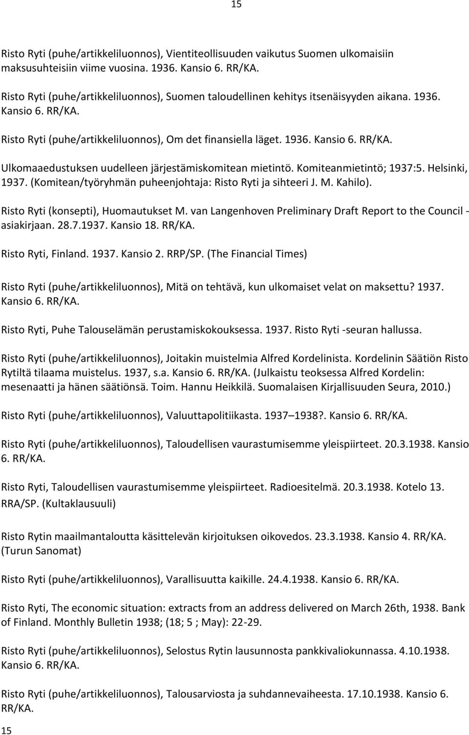 Komiteanmietintö; 1937:5. Helsinki, 1937. (Komitean/työryhmän puheenjohtaja: Risto Ryti ja sihteeri J. M. Kahilo). Risto Ryti (konsepti), Huomautukset M.