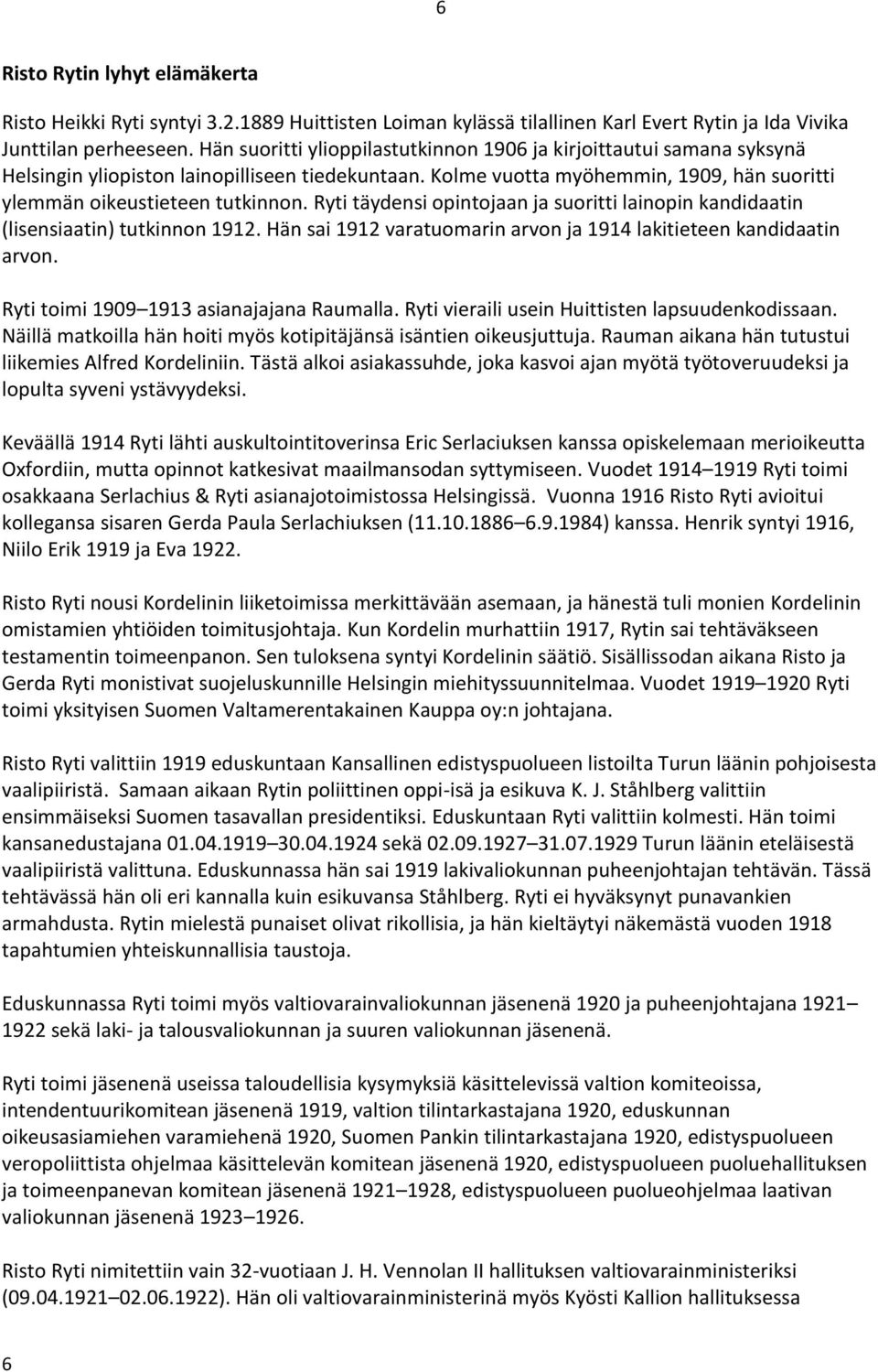 Ryti täydensi opintojaan ja suoritti lainopin kandidaatin (lisensiaatin) tutkinnon 1912. Hän sai 1912 varatuomarin arvon ja 1914 lakitieteen kandidaatin arvon.