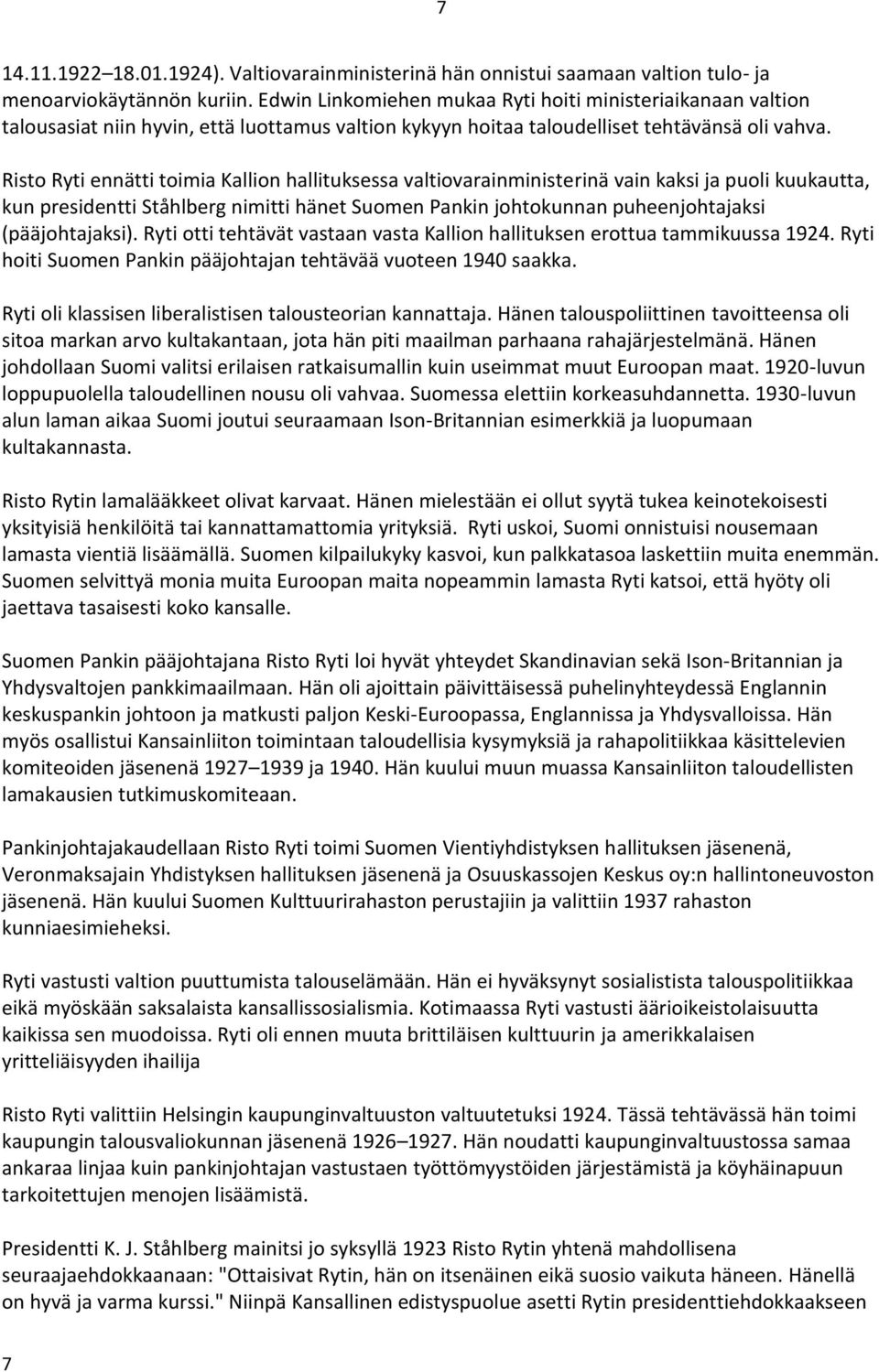 Risto Ryti ennätti toimia Kallion hallituksessa valtiovarainministerinä vain kaksi ja puoli kuukautta, kun presidentti Ståhlberg nimitti hänet Suomen Pankin johtokunnan puheenjohtajaksi