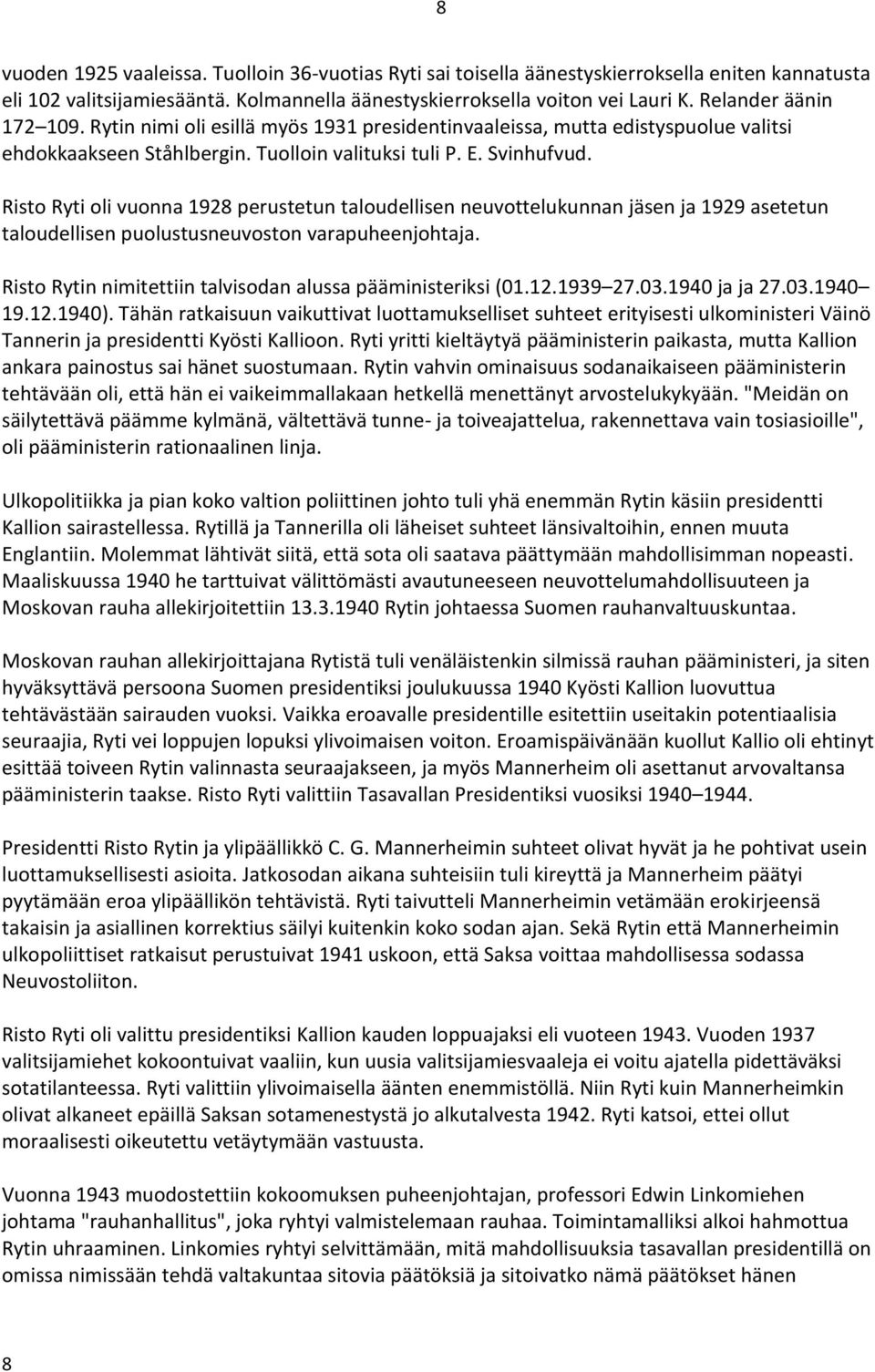 Risto Ryti oli vuonna 1928 perustetun taloudellisen neuvottelukunnan jäsen ja 1929 asetetun taloudellisen puolustusneuvoston varapuheenjohtaja.