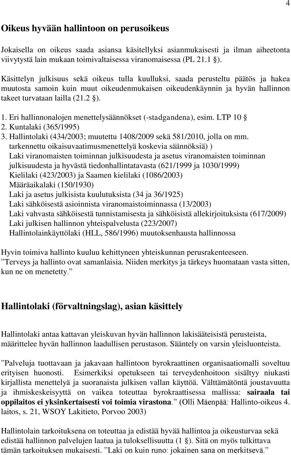 Eri hallinnonalojen menettelysäännökset (-stadgandena), esim. LTP 10 2. Kuntalaki (365/1995) 3. Hallintolaki (434/2003; muutettu 1408/2009 sekä 581/2010, jolla on mm.