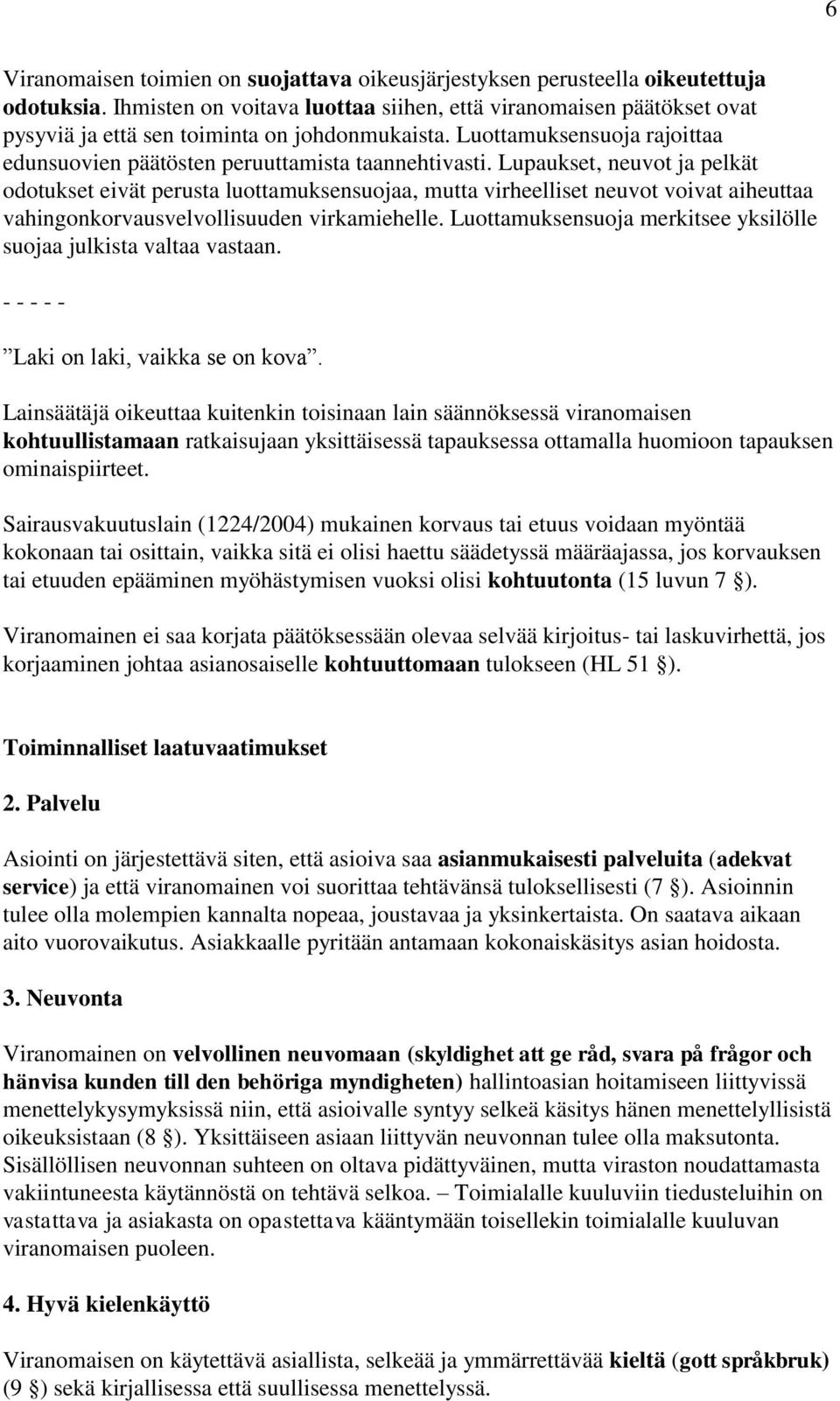 Lupaukset, neuvot ja pelkät odotukset eivät perusta luottamuksensuojaa, mutta virheelliset neuvot voivat aiheuttaa vahingonkorvausvelvollisuuden virkamiehelle.