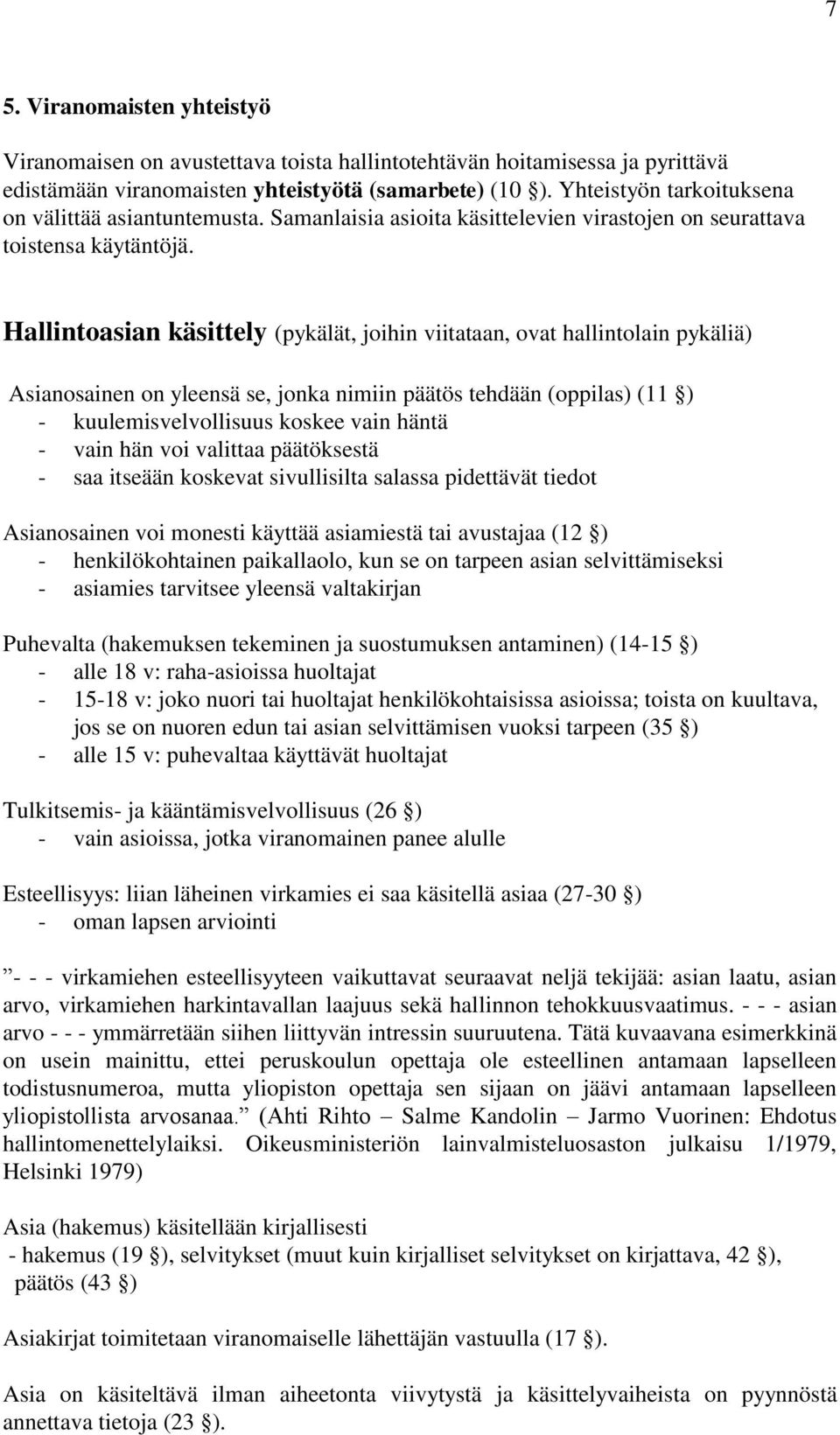 Hallintoasian käsittely (pykälät, joihin viitataan, ovat hallintolain pykäliä) Asianosainen on yleensä se, jonka nimiin päätös tehdään (oppilas) (11 ) - kuulemisvelvollisuus koskee vain häntä - vain