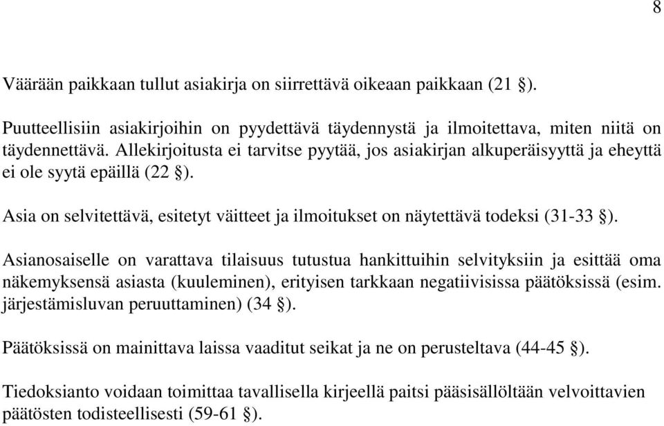 Asianosaiselle on varattava tilaisuus tutustua hankittuihin selvityksiin ja esittää oma näkemyksensä asiasta (kuuleminen), erityisen tarkkaan negatiivisissa päätöksissä (esim.