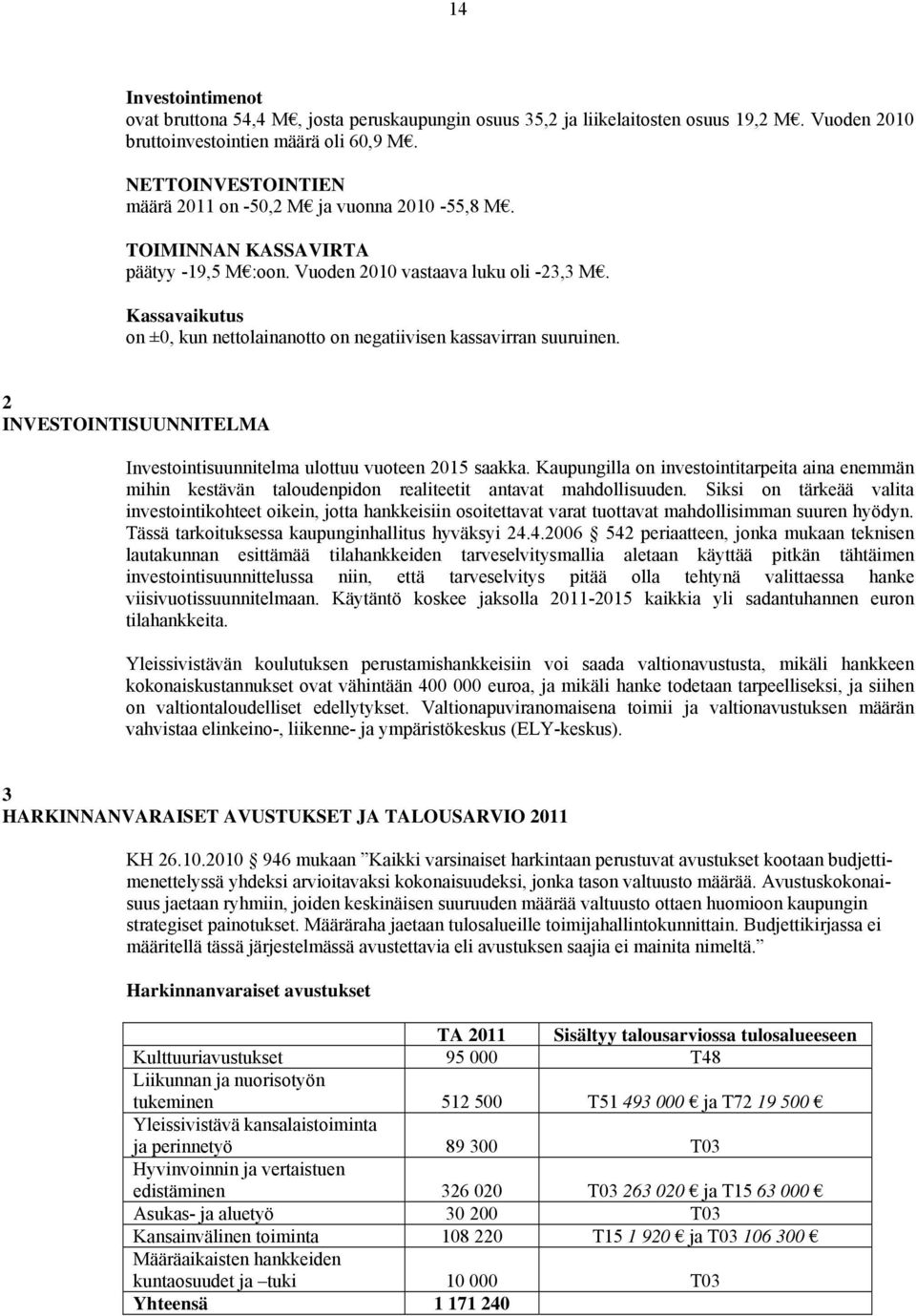 Kassavaikutus on ±0, kun nettolainanotto on negatiivisen kassavirran suuruinen. 2 INVESTOINTISUUNNITELMA Investointisuunnitelma ulottuu vuoteen 2015 saakka.