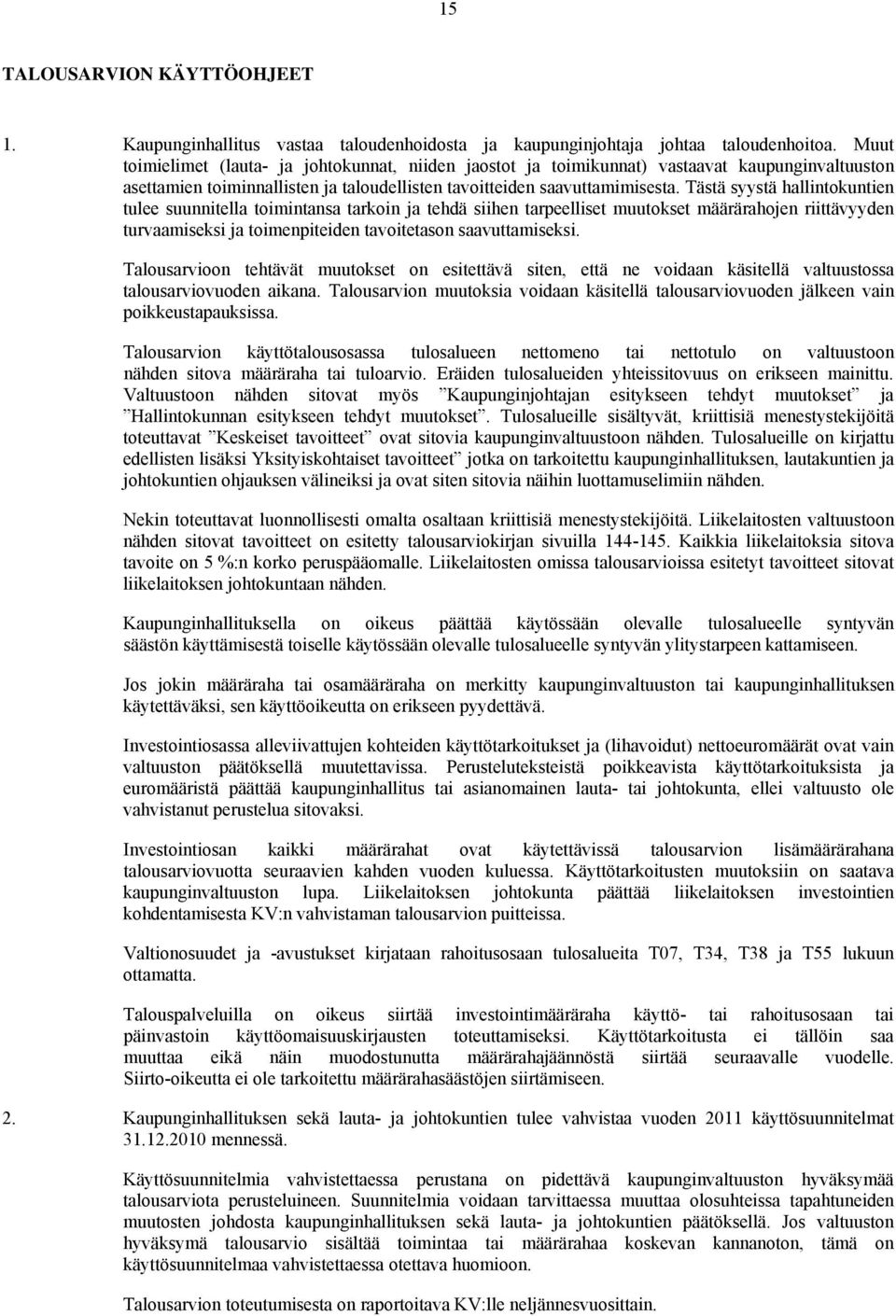 Tästä syystä hallintokuntien tulee suunnitella toimintansa tarkoin ja tehdä siihen tarpeelliset muutokset määrärahojen riittävyyden turvaamiseksi ja toimenpiteiden tavoitetason saavuttamiseksi.