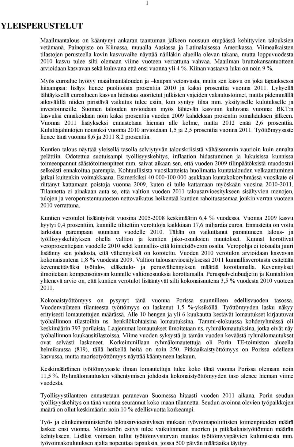 Maailman bruttokansantuotteen arvioidaan kasvavan sekä kuluvana että ensi vuonna yli 4 %. Kiinan vastaava luku on noin 9 %.