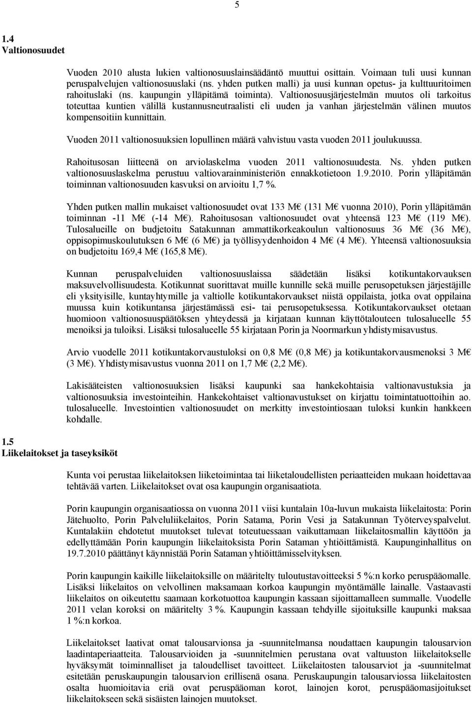 Valtionosuusjärjestelmän muutos oli tarkoitus toteuttaa kuntien välillä kustannusneutraalisti eli uuden ja vanhan järjestelmän välinen muutos kompensoitiin kunnittain.