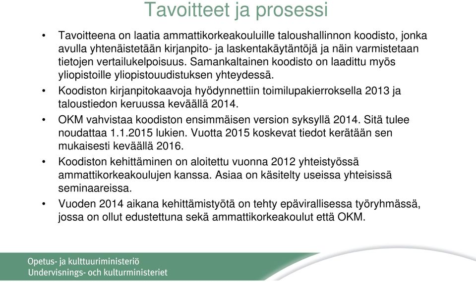 Koodiston kirjanpitokaavoja hyödynnettiin toimilupakierroksella 2013 ja taloustiedon keruussa keväällä 2014. OKM vahvistaa koodiston ensimmäisen version syksyllä 2014. Sitä tulee noudattaa 1.1.2015 lukien.