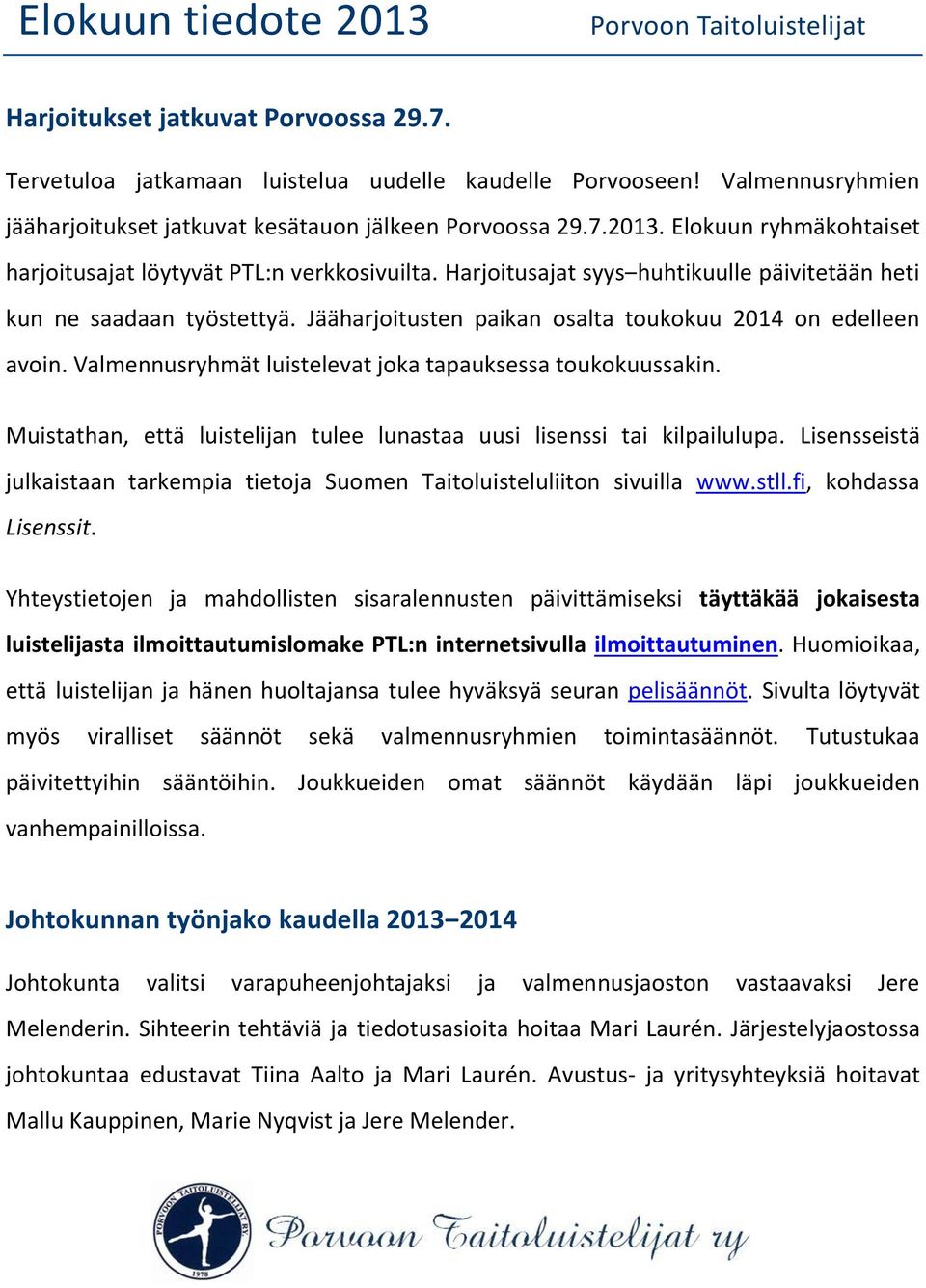 Harjoitusajat syys huhtikuulle päivitetään heti kun ne saadaan työstettyä. Jääharjoitusten paikan osalta toukokuu 2014 on edelleen avoin. Valmennusryhmät luistelevat joka tapauksessa toukokuussakin.