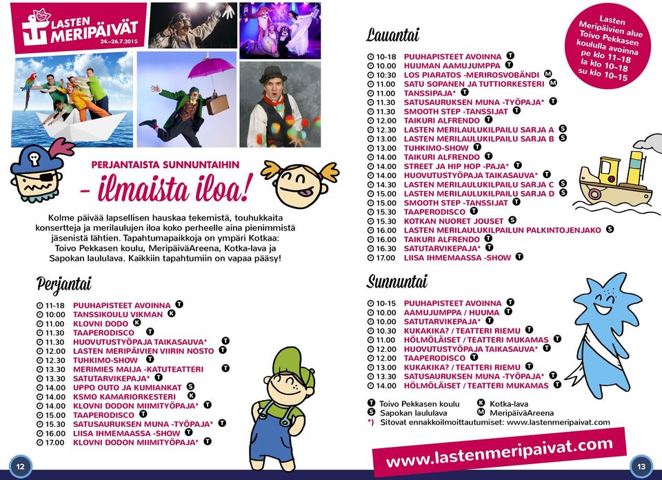 Perjantai 11-18 PUUHAPISTEET AVOINNA 10:00 TANSSIKOULU VIKMAN 11.00 KLOVNI DODO 11.30 TAAPERODISCO 11.30 HUOVUTUSTYÖPAJA TAIKASAUVA* 12.00 LASTEN MERIPÄIVIEN VIIRIN NOSTO 12.30 TUHKIMO-SHOW 13.