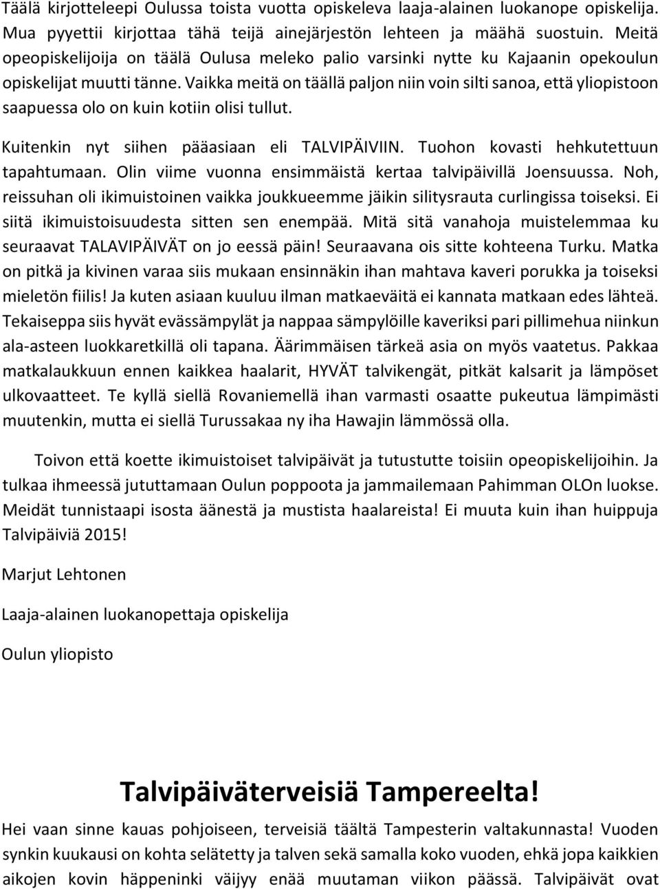 Vaikka meitä on täällä paljon niin voin silti sanoa, että yliopistoon saapuessa olo on kuin kotiin olisi tullut. Kuitenkin nyt siihen pääasiaan eli TALVIPÄIVIIN.