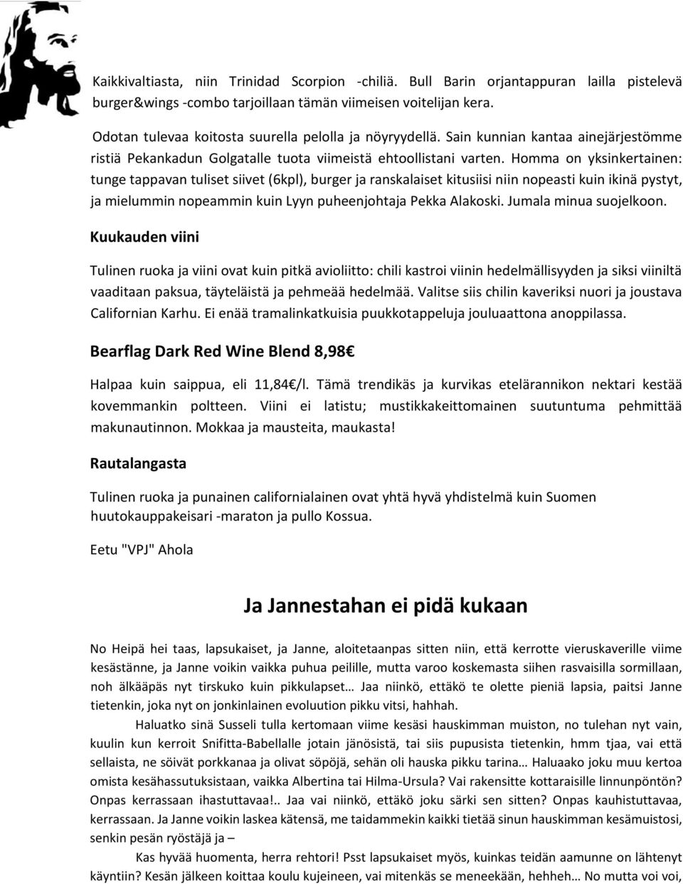 Homma on yksinkertainen: tunge tappavan tuliset siivet (6kpl), burger ja ranskalaiset kitusiisi niin nopeasti kuin ikinä pystyt, ja mielummin nopeammin kuin Lyyn puheenjohtaja Pekka Alakoski.