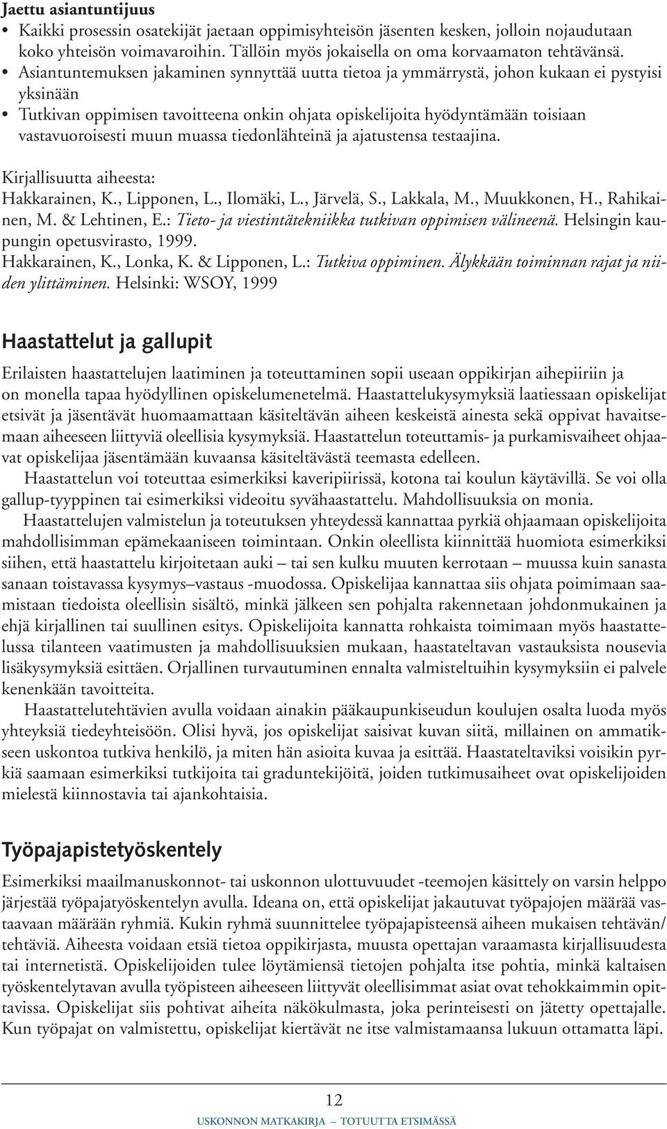 muun muassa tiedonlähteinä ja ajatustensa testaajina. Kirjallisuutta aiheesta: Hakkarainen, K., Lipponen, L., Ilomäki, L., Järvelä, S., Lakkala, M., Muukkonen, H., Rahikainen, M. & Lehtinen, E.