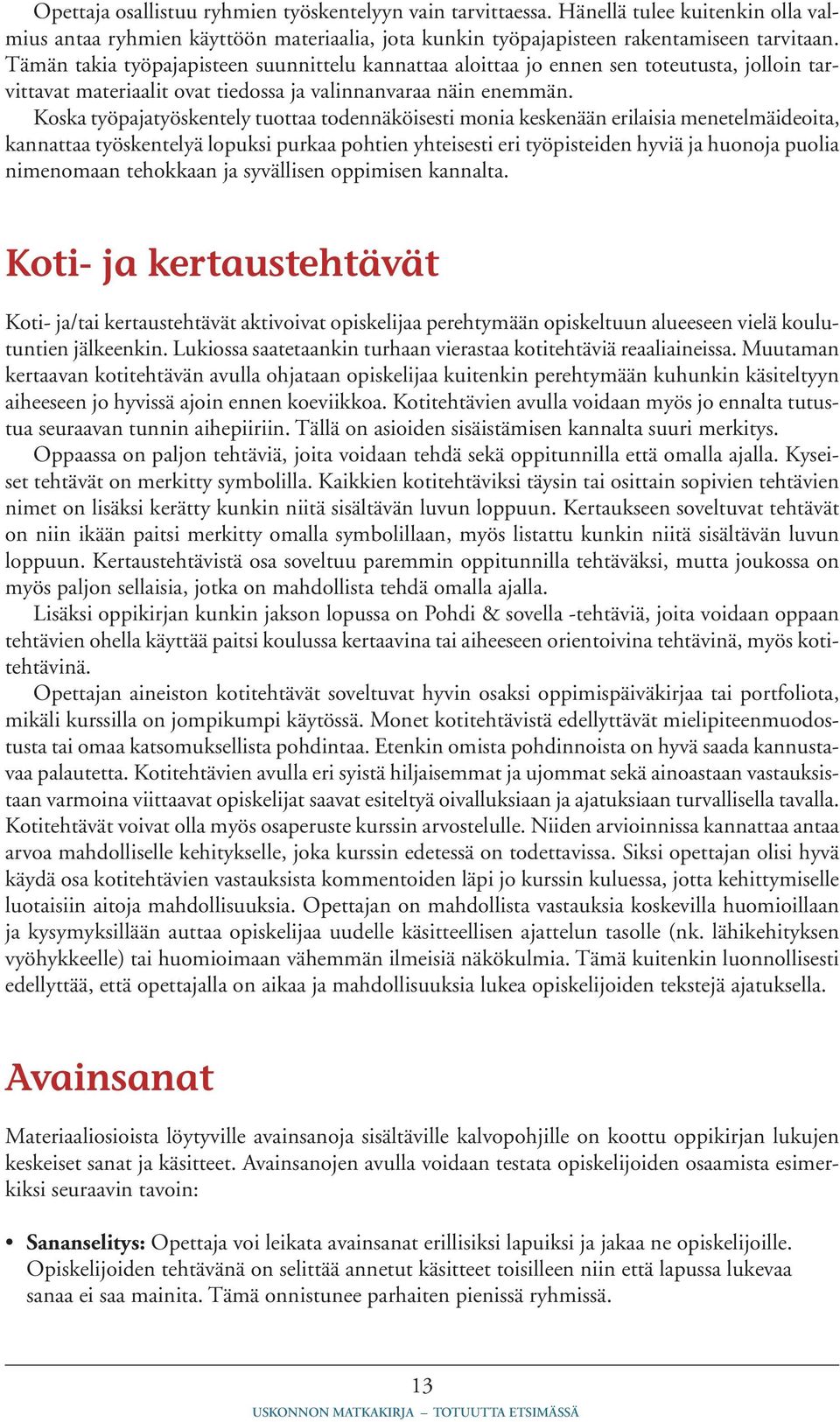 Koska työpajatyöskentely tuottaa todennäköisesti monia keskenään erilaisia menetelmä ideoita, kannattaa työskentelyä lopuksi purkaa pohtien yhteisesti eri työpisteiden hyviä ja huonoja puolia