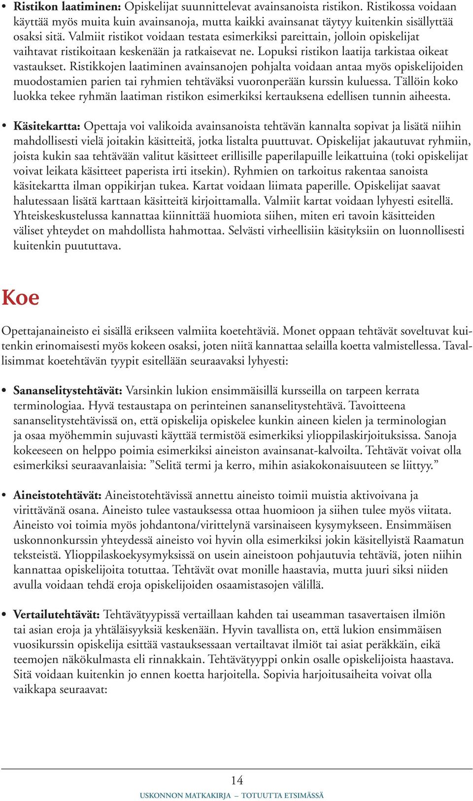 Ristikkojen laatiminen avainsanojen pohjalta voidaan antaa myös opiskelijoiden muodostamien parien tai ryhmien tehtäväksi vuoronperään kurssin kuluessa.