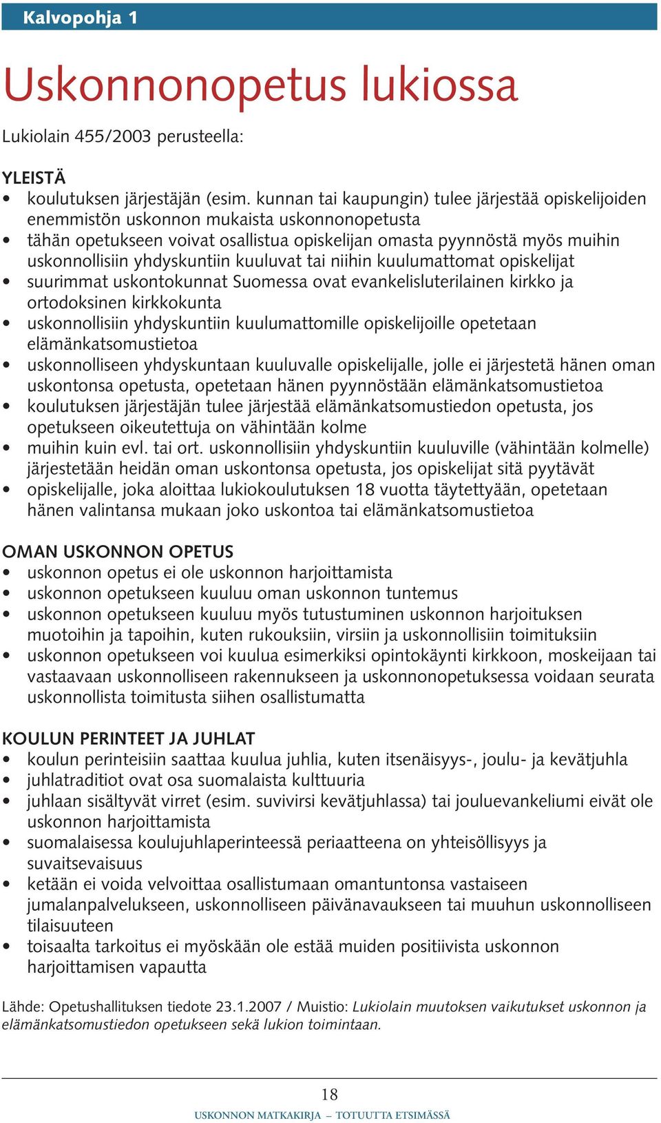 yhdyskuntiin kuuluvat tai niihin kuulumattomat opiskelijat suurimmat uskontokunnat Suomessa ovat evankelisluterilainen kirkko ja ortodoksinen kirkkokunta uskonnollisiin yhdyskuntiin kuulumattomille