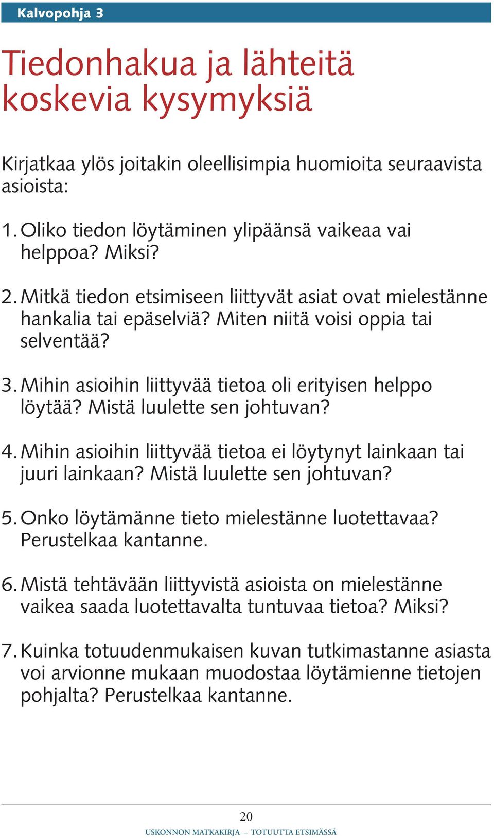 Mistä luulette sen johtuvan? 4. Mihin asioihin liittyvää tietoa ei löytynyt lainkaan tai juuri lainkaan? Mistä luulette sen johtuvan? 5. Onko löytämänne tieto mielestänne luotettavaa?