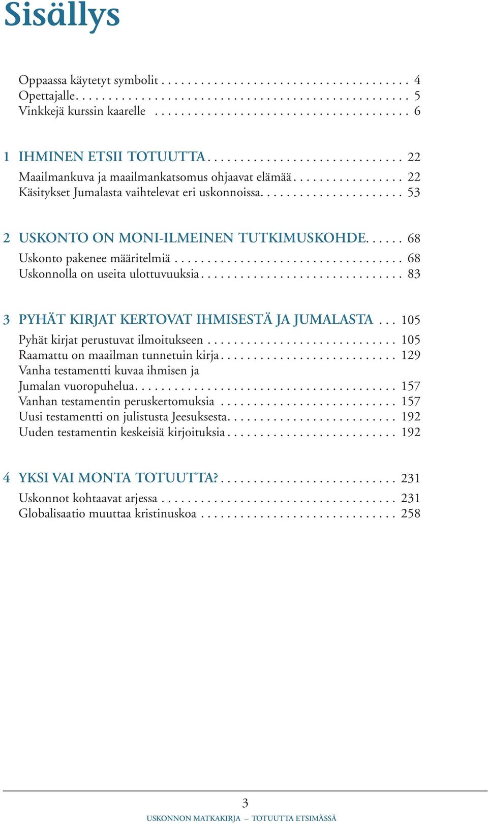 ..... 68 Uskonto pakenee määritelmiä................................... 68 Uskonnolla on useita ulottuvuuksia............................... 83 3 PYHÄT KIRJAT KERTOVAT IHMISESTÄ JA JUMALASTA.