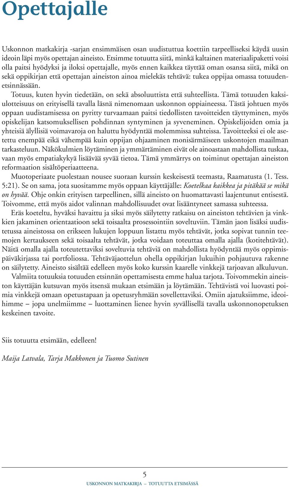 aineiston ainoa mielekäs tehtävä: tukea oppijaa omassa totuudenetsinnässään. Totuus, kuten hyvin tiedetään, on sekä absoluuttista että suhteellista.