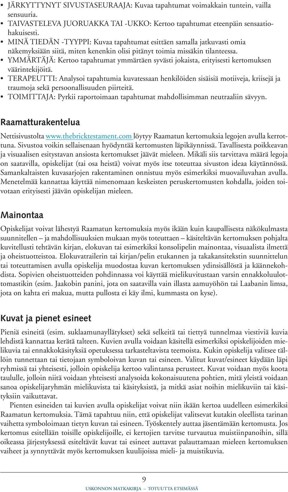 YMMÄRTÄJÄ: Kertoo tapahtumat ymmärtäen syvästi jokaista, erityisesti kertomuksen väärintekijöitä.