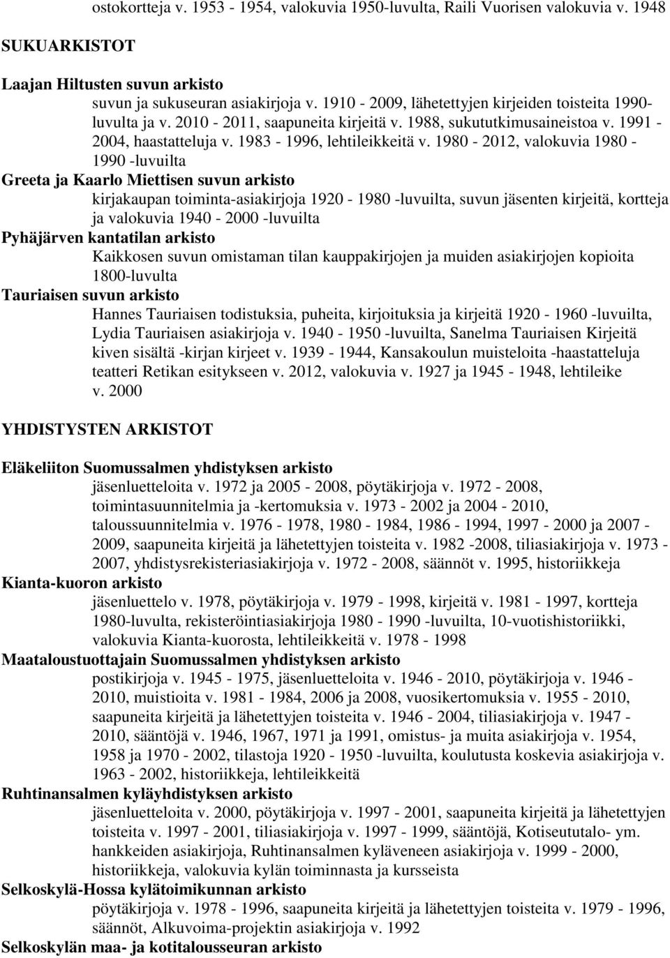 1980-2012, valokuvia 1980-1990 -luvuilta Greeta ja Kaarlo Miettisen suvun arkisto kirjakaupan toiminta-asiakirjoja 1920-1980 -luvuilta, suvun jäsenten kirjeitä, kortteja ja valokuvia 1940-2000