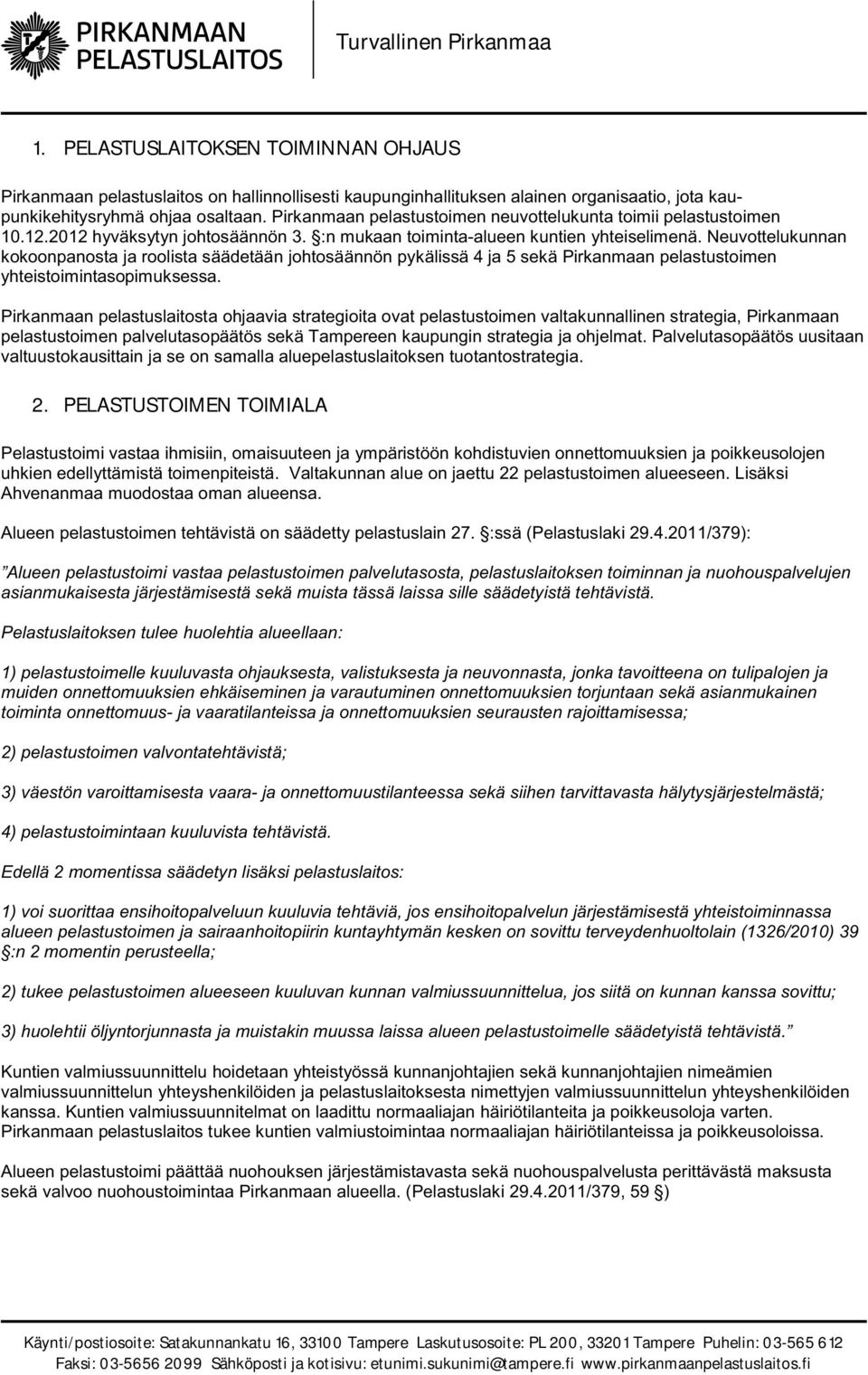 Neuvottelukunnan kokoonpanosta ja roolista säädetään johtosäännön pykälissä 4 ja 5 sekä Pirkanmaan pelastustoimen yhteistoimintasopimuksessa.