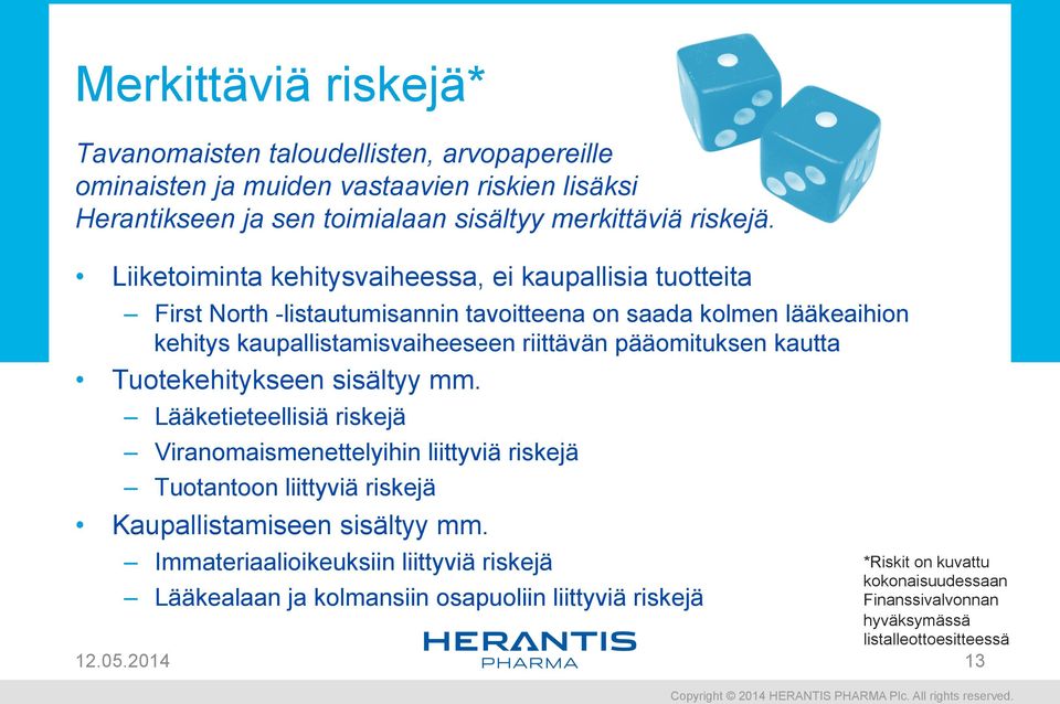 pääomituksen kautta Tuotekehitykseen sisältyy mm. Lääketieteellisiä riskejä Viranomaismenettelyihin liittyviä riskejä Tuotantoon liittyviä riskejä Kaupallistamiseen sisältyy mm.