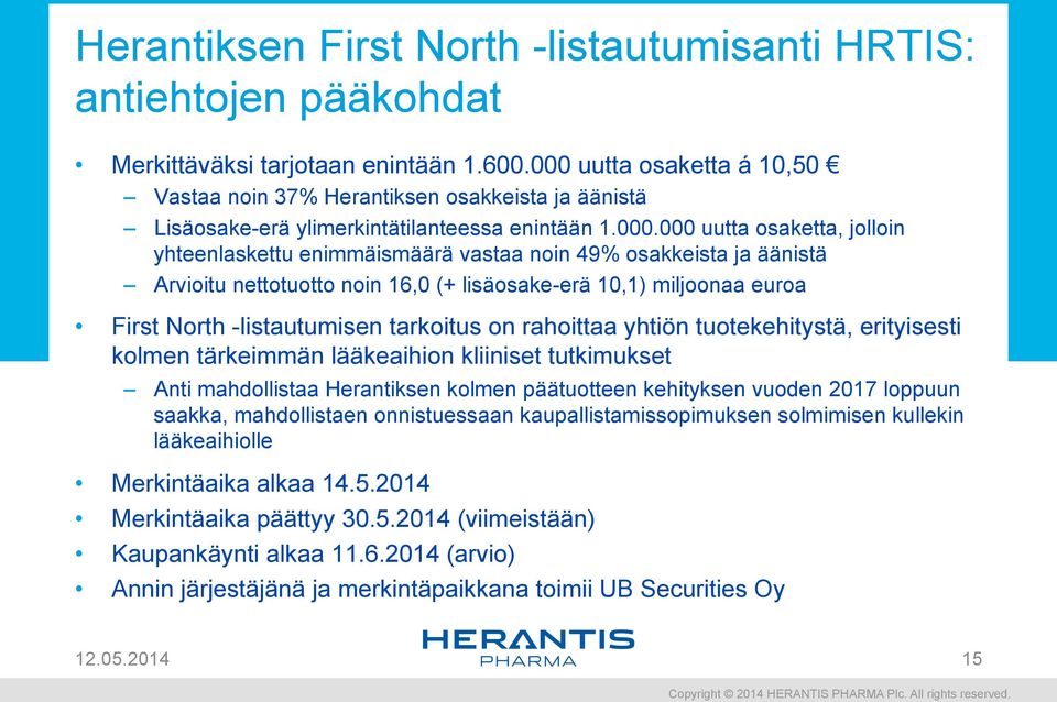 49% osakkeista ja äänistä Arvioitu nettotuotto noin 16,0 (+ lisäosake-erä 10,1) miljoonaa euroa First North -listautumisen tarkoitus on rahoittaa yhtiön tuotekehitystä, erityisesti kolmen tärkeimmän